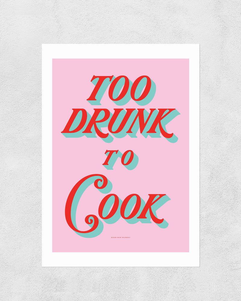 Too Drunk to Cook to Cook art print